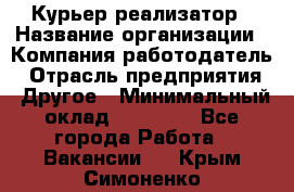 Курьер-реализатор › Название организации ­ Компания-работодатель › Отрасль предприятия ­ Другое › Минимальный оклад ­ 20 000 - Все города Работа » Вакансии   . Крым,Симоненко